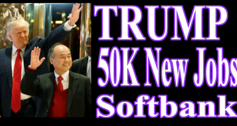 Trump Deal 50K New Jobs via Softbank investment $50 Billion