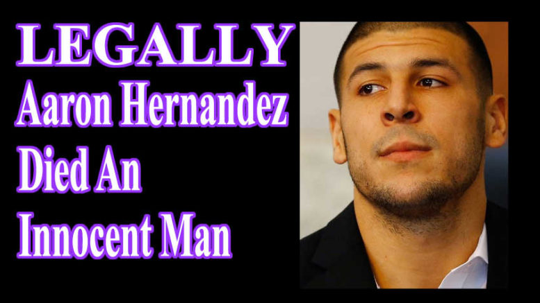 Aaron Hernandez Died An Innocent Man